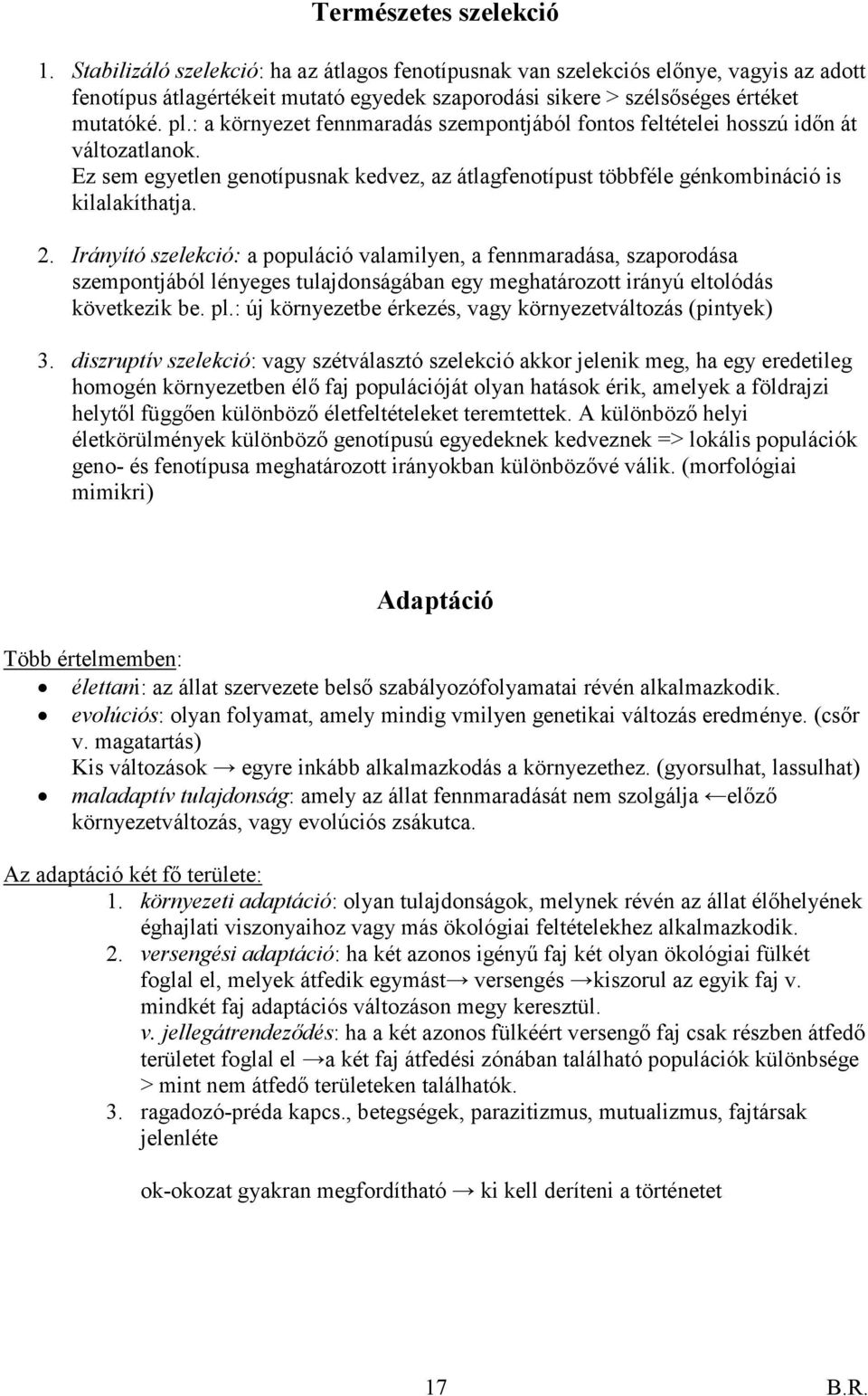 : a környezet fennmaradás szempontjából fontos feltételei hosszú időn át változatlanok. Ez sem egyetlen genotípusnak kedvez, az átlagfenotípust többféle génkombináció is kilalakíthatja. 2.