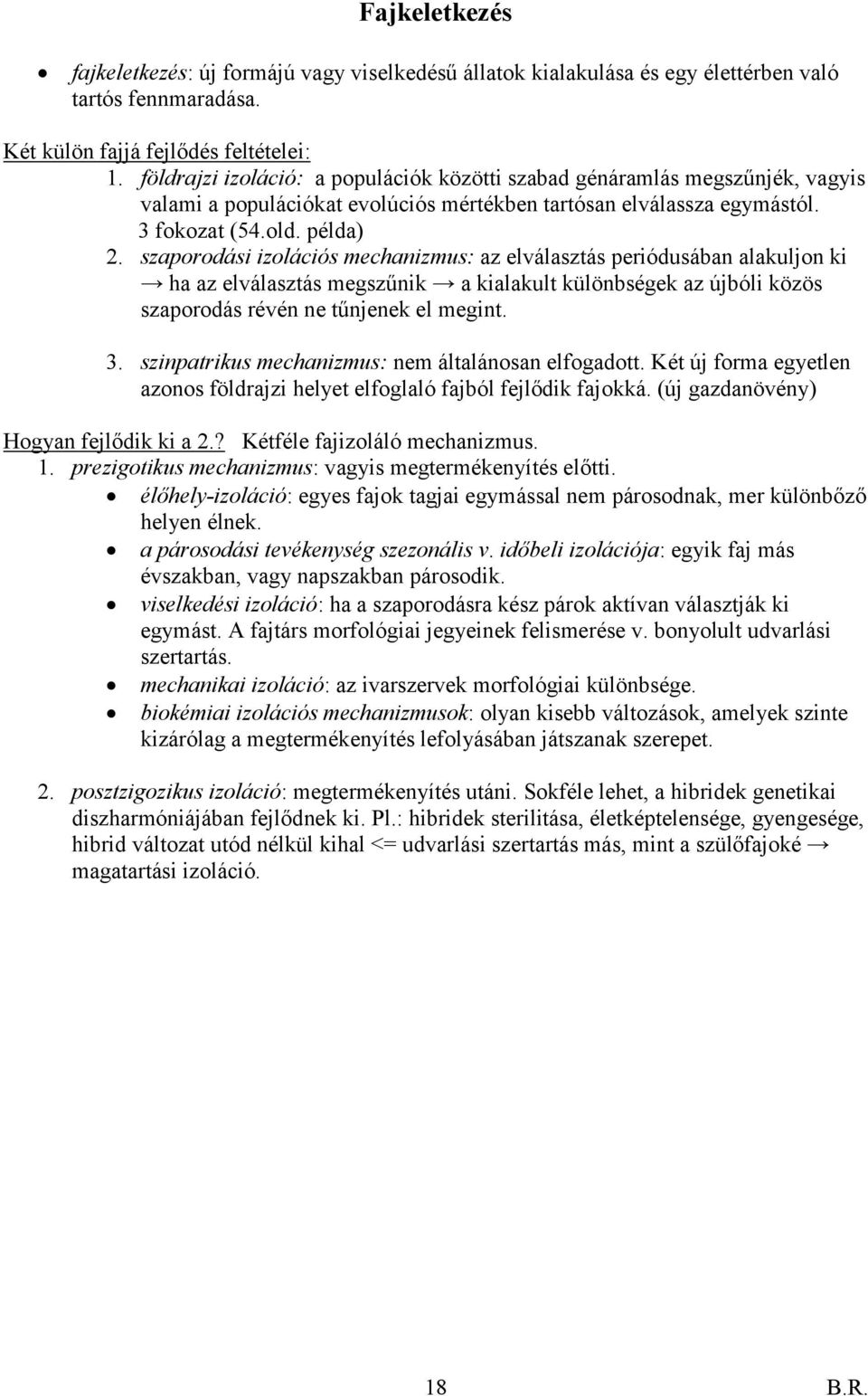 szaporodási izolációs mechanizmus: az elválasztás periódusában alakuljon ki ha az elválasztás megszűnik a kialakult különbségek az újbóli közös szaporodás révén ne tűnjenek el megint. 3.