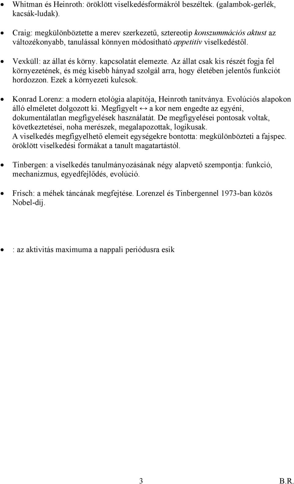 Az állat csak kis részét fogja fel környezetének, és még kisebb hányad szolgál arra, hogy életében jelentős funkciót hordozzon. Ezek a környezeti kulcsok.