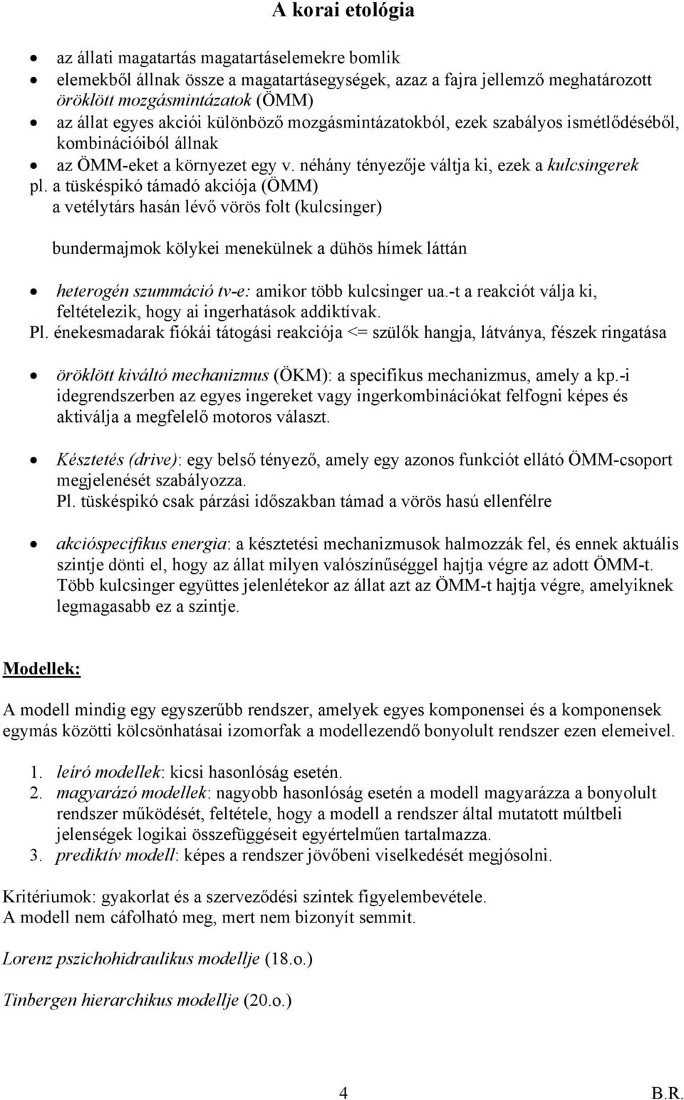 a tüskéspikó támadó akciója (ÖMM) a vetélytárs hasán lévő vörös folt (kulcsinger) bundermajmok kölykei menekülnek a dühös hímek láttán heterogén szummáció tv-e: amikor több kulcsinger ua.