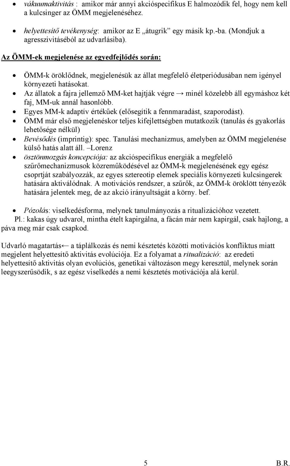 Az állatok a fajra jellemző MM-ket hajtják végre minél közelebb áll egymáshoz két faj, MM-uk annál hasonlóbb. Egyes MM-k adaptív értékűek (elősegítik a fennmaradást, szaporodást).