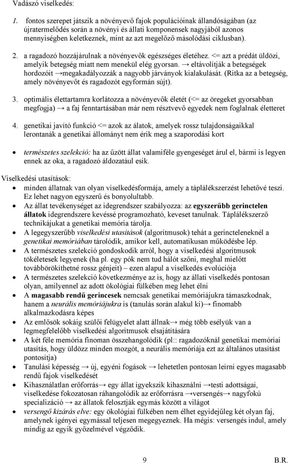 másolódási ciklusban). 2. a ragadozó hozzájárulnak a növényevők egészséges életéhez. <= azt a prédát üldözi, amelyik betegség miatt nem menekül elég gyorsan.