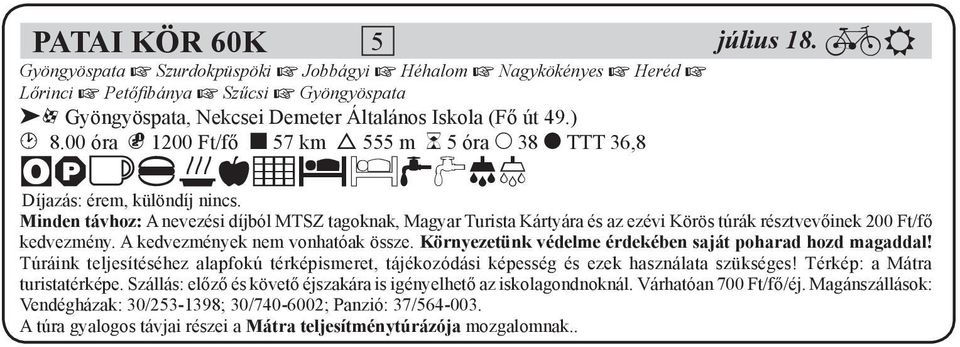 00 óra N 1200 Ft/fő 3 57 km 6 555 m L 5 óra M 38 8 TTT 36,8 bgvijklqrtuuv Díjazás: érem, különdíj nincs.