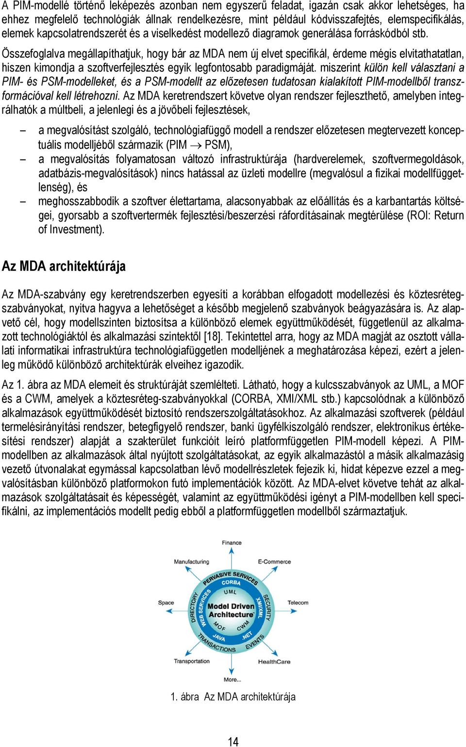 Összefoglalva megállapíthatjuk, hogy bár az MDA nem új elvet specifikál, érdeme mégis elvitathatatlan, hiszen kimondja a szoftverfejlesztés egyik legfontosabb paradigmáját.