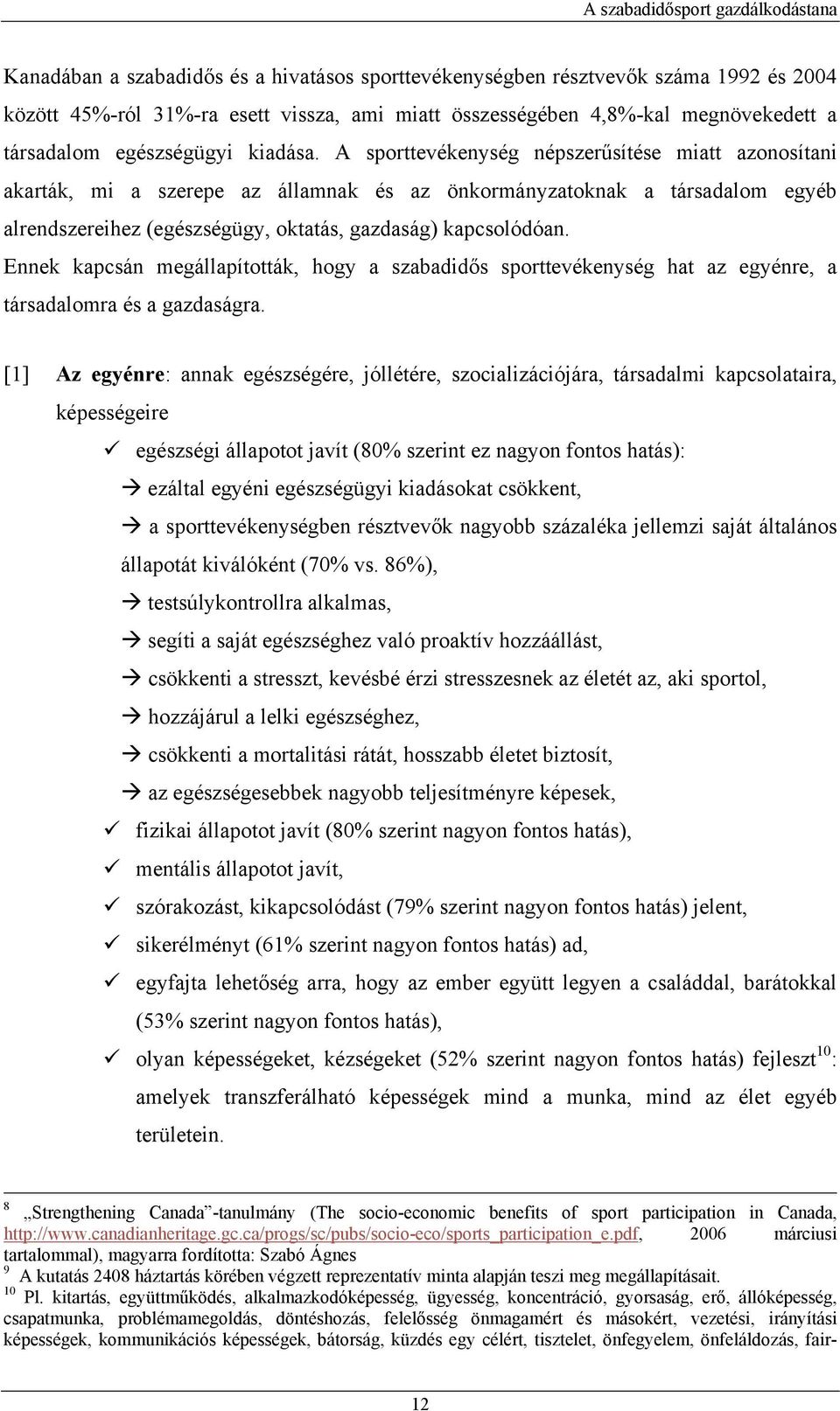 Ennek kapcsán megállapították, hogy a szabadidős sporttevékenység hat az egyénre, a társadalomra és a gazdaságra.