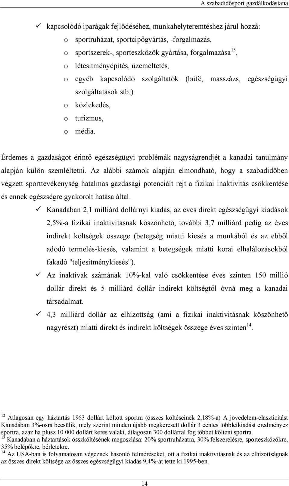 Érdemes a gazdaságot érintő egészségügyi problémák nagyságrendjét a kanadai tanulmány alapján külön szemléltetni.