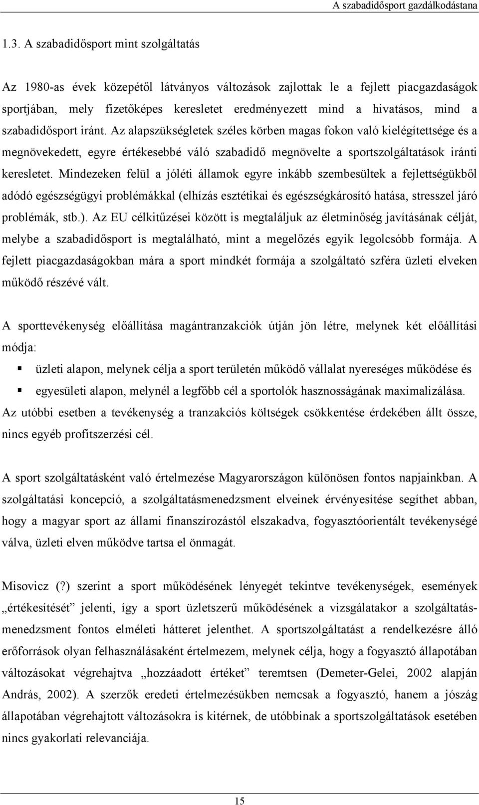 Mindezeken felül a jóléti államok egyre inkább szembesültek a fejlettségükből adódó egészségügyi problémákkal (elhízás esztétikai és egészségkárosító hatása, stresszel járó problémák, stb.).