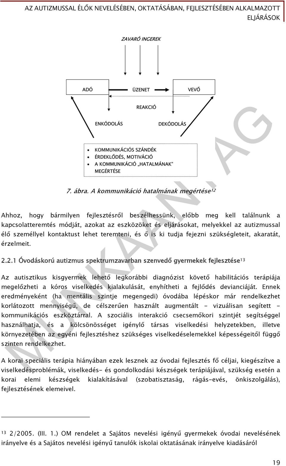 autizmussal élő személlyel kontaktust lehet teremteni, és ő is ki tudja fejezni szükségleteit, akaratát, érzelmeit. 2.