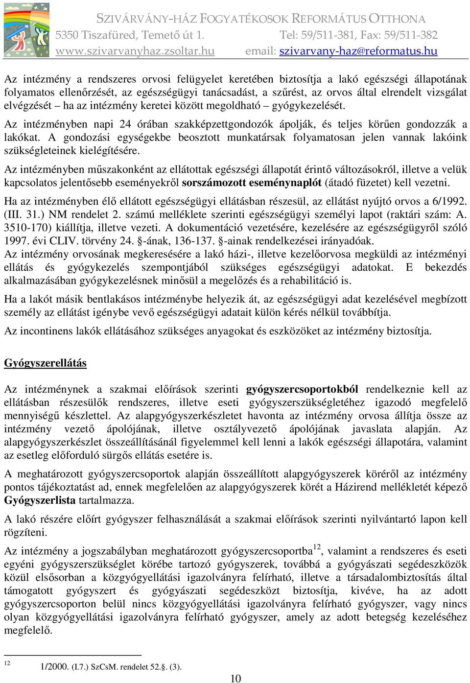 A gondozási egységekbe beosztott munkatársak folyamatosan jelen vannak lakóink szükségleteinek kielégítésére.