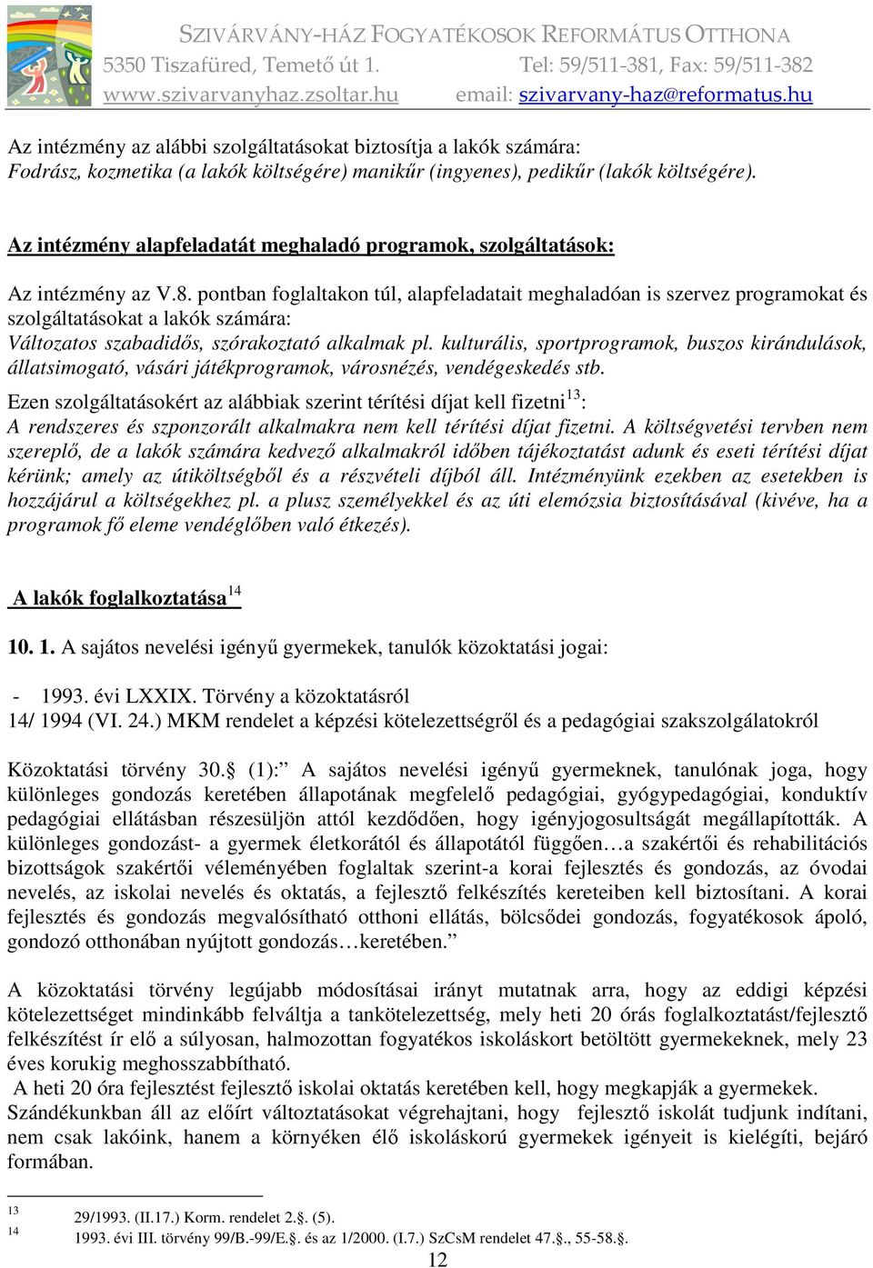 pontban foglaltakon túl, alapfeladatait meghaladóan is szervez programokat és szolgáltatásokat a lakók számára: Változatos szabadidős, szórakoztató alkalmak pl.