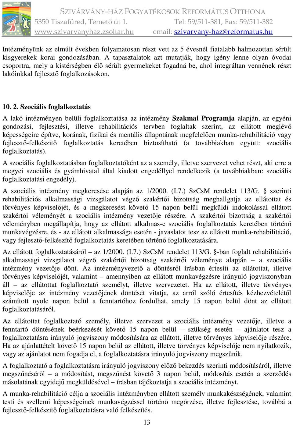 2. Szociális foglalkoztatás A lakó intézményen belüli foglalkoztatása az intézmény Szakmai Programja alapján, az egyéni gondozási, fejlesztési, illetve rehabilitációs tervben foglaltak szerint, az