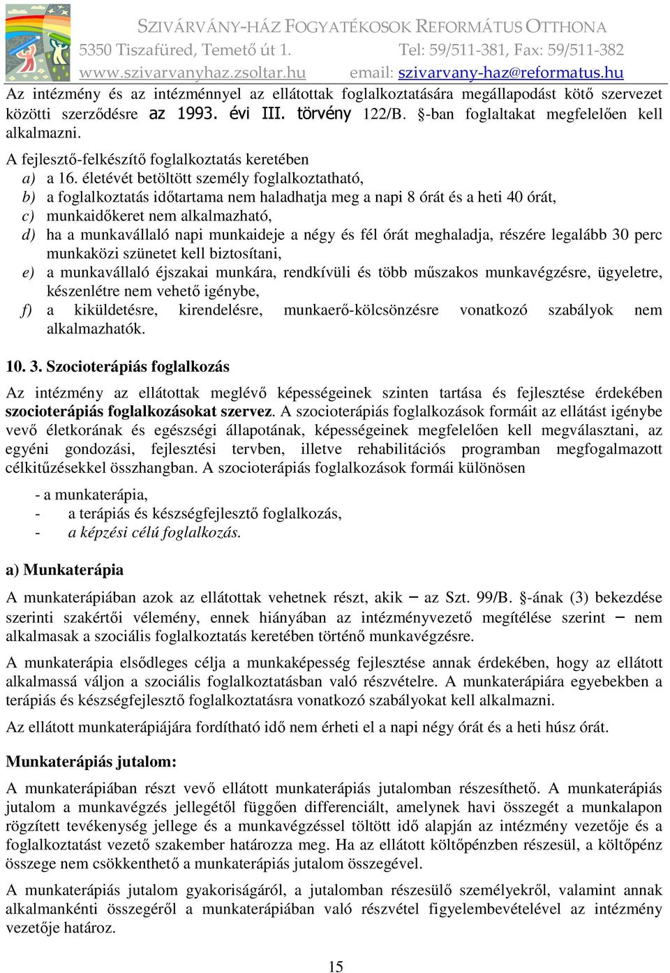 életévét betöltött személy foglalkoztatható, b) a foglalkoztatás időtartama nem haladhatja meg a napi 8 órát és a heti 40 órát, c) munkaidőkeret nem alkalmazható, d) ha a munkavállaló napi munkaideje