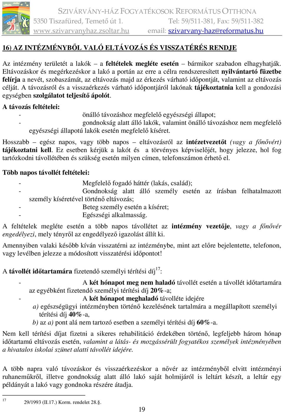 célját. A távozásról és a visszaérkezés várható időpontjáról lakónak tájékoztatnia kell a gondozási egységben szolgálatot teljesítő ápolót.