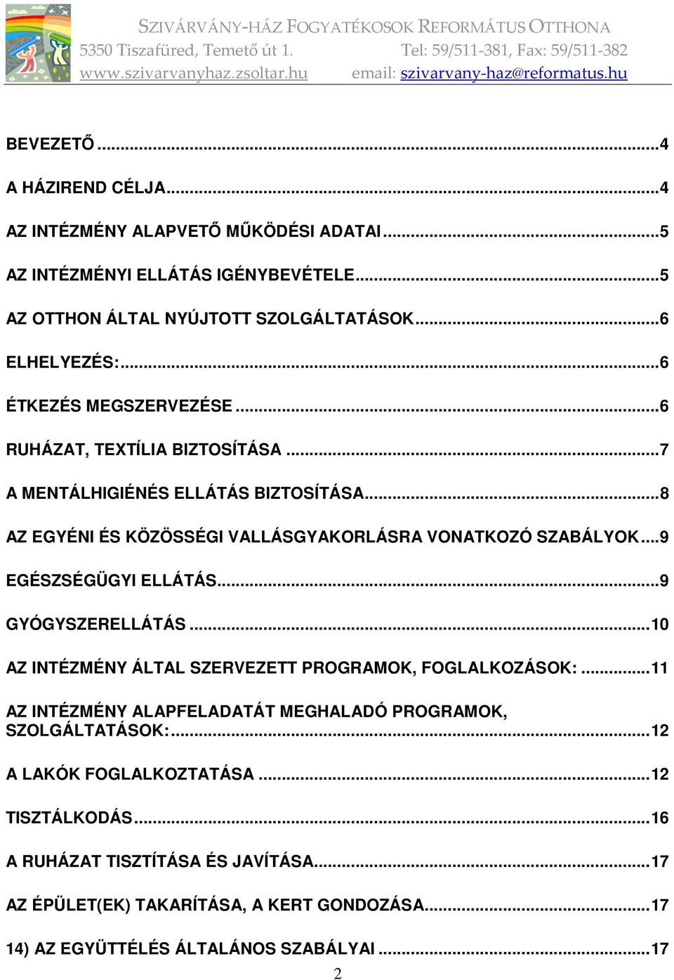 .. 9 EGÉSZSÉGÜGYI ELLÁTÁS... 9 GYÓGYSZERELLÁTÁS... 10 AZ INTÉZMÉNY ÁLTAL SZERVEZETT PROGRAMOK, FOGLALKOZÁSOK:... 11 AZ INTÉZMÉNY ALAPFELADATÁT MEGHALADÓ PROGRAMOK, SZOLGÁLTATÁSOK:.