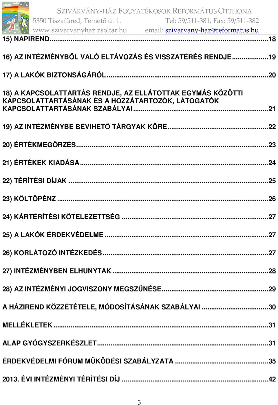 .. 22 20) ÉRTÉKMEGŐRZÉS... 23 21) ÉRTÉKEK KIADÁSA... 24 22) TÉRÍTÉSI DÍJAK... 25 23) KÖLTŐPÉNZ... 26 24) KÁRTÉRÍTÉSI KÖTELEZETTSÉG... 27 25) A LAKÓK ÉRDEKVÉDELME... 27 26) KORLÁTOZÓ INTÉZKEDÉS.