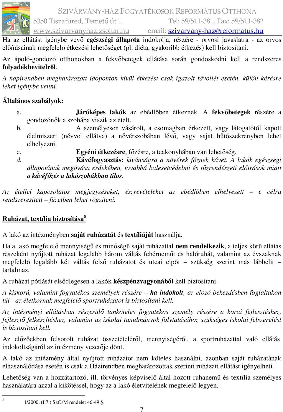 A napirendben meghatározott időponton kívül étkezést csak igazolt távollét esetén, külön kérésre lehet igénybe venni. Általános szabályok: a. Járóképes lakók az ebédlőben étkeznek.