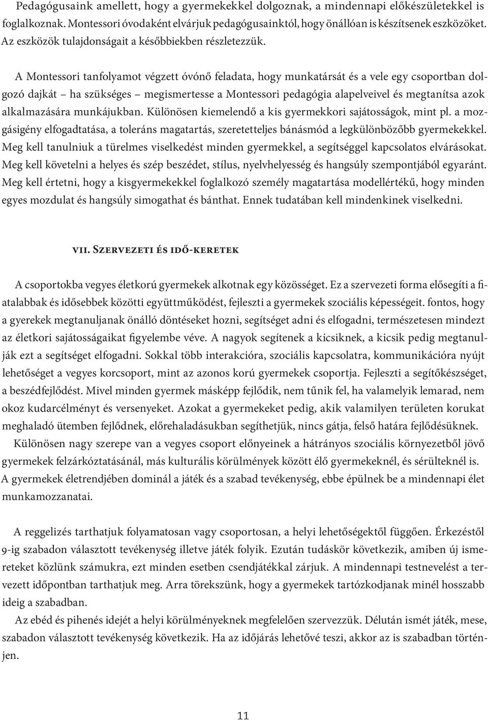 A Montessori tanfolyamot végzett óvónő feladata, hogy munkatársát és a vele egy csoportban dolgozó dajkát ha szükséges megismertesse a Montessori pedagógia alapelveivel és megtanítsa azok