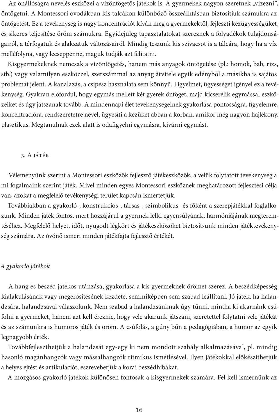 Ez a tevékenység is nagy koncentrációt kíván meg a gyermekektől, fejleszti kézügyességüket, és sikeres teljesítése öröm számukra.