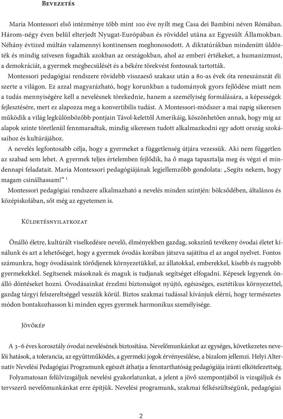 A diktatúrákban mindenütt üldözték és mindig szívesen fogadták azokban az országokban, ahol az emberi értékeket, a humanizmust, a demokráciát, a gyermek megbecsülését és a békére törekvést fontosnak