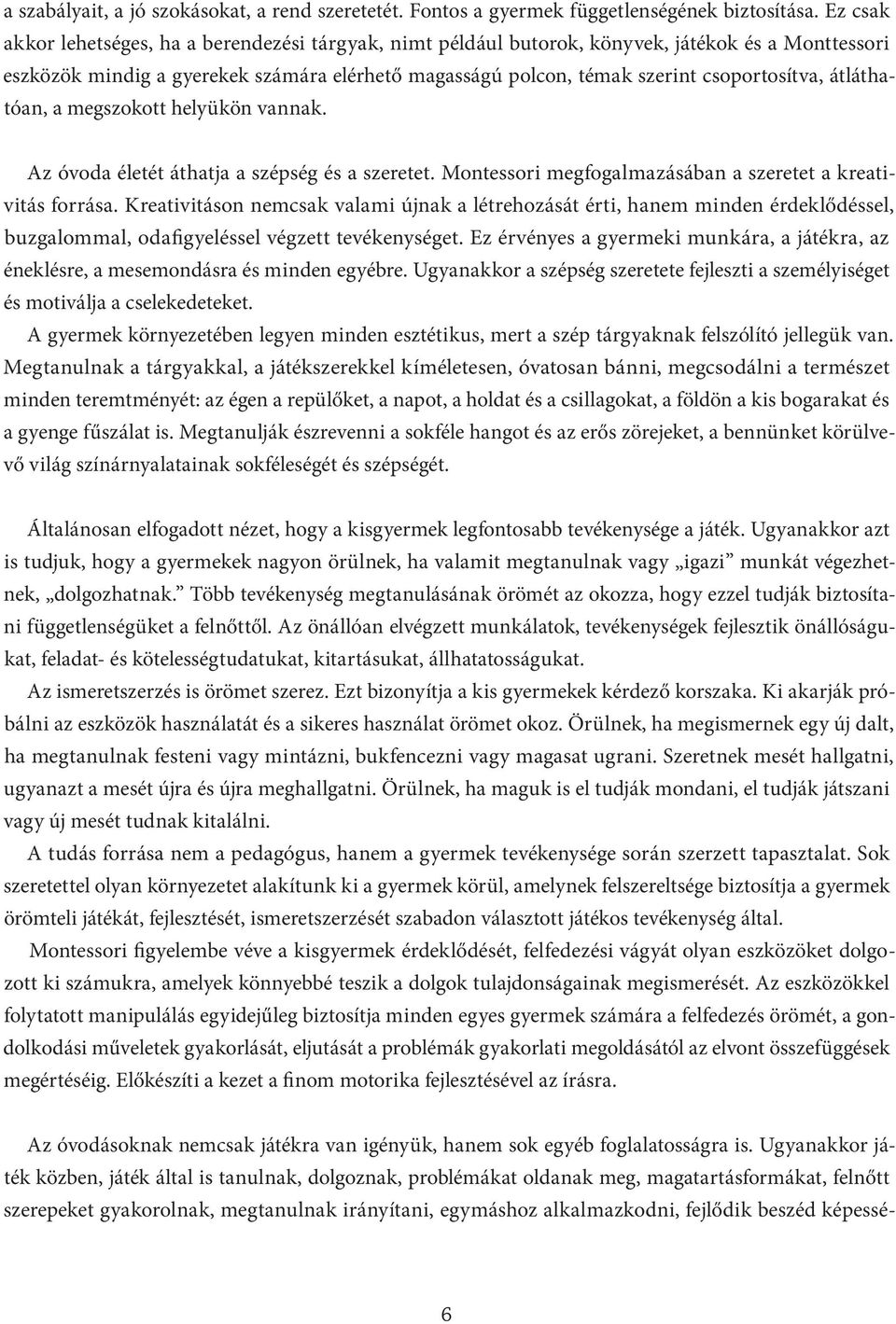 átláthatóan, a megszokott helyükön vannak. Az óvoda életét áthatja a szépség és a szeretet. Montessori megfogalmazásában a szeretet a kreativitás forrása.