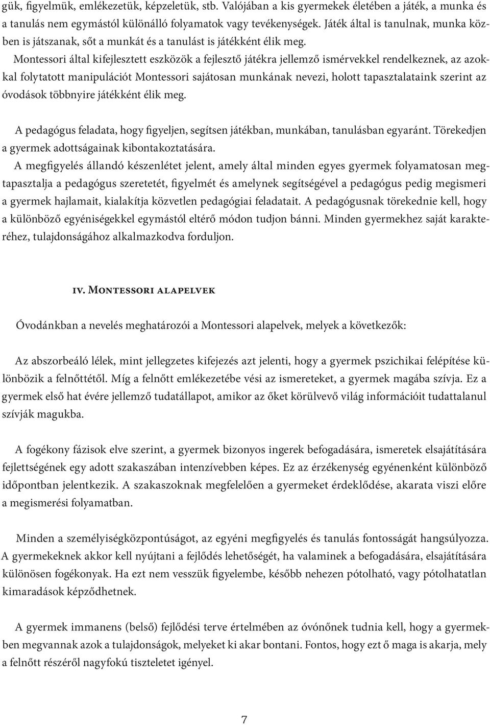 Montessori által kifejlesztett eszközök a fejlesztő játékra jellemző ismérvekkel rendelkeznek, az azokkal folytatott manipulációt Montessori sajátosan munkának nevezi, holott tapasztalataink szerint