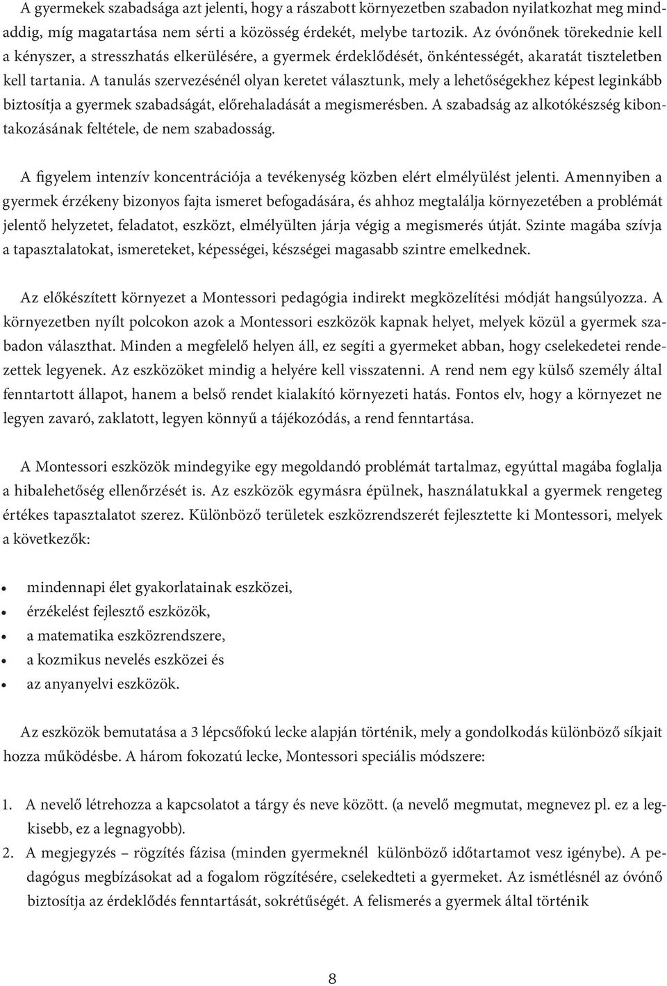 A tanulás szervezésénél olyan keretet választunk, mely a lehetőségekhez képest leginkább biztosítja a gyermek szabadságát, előrehaladását a megismerésben.