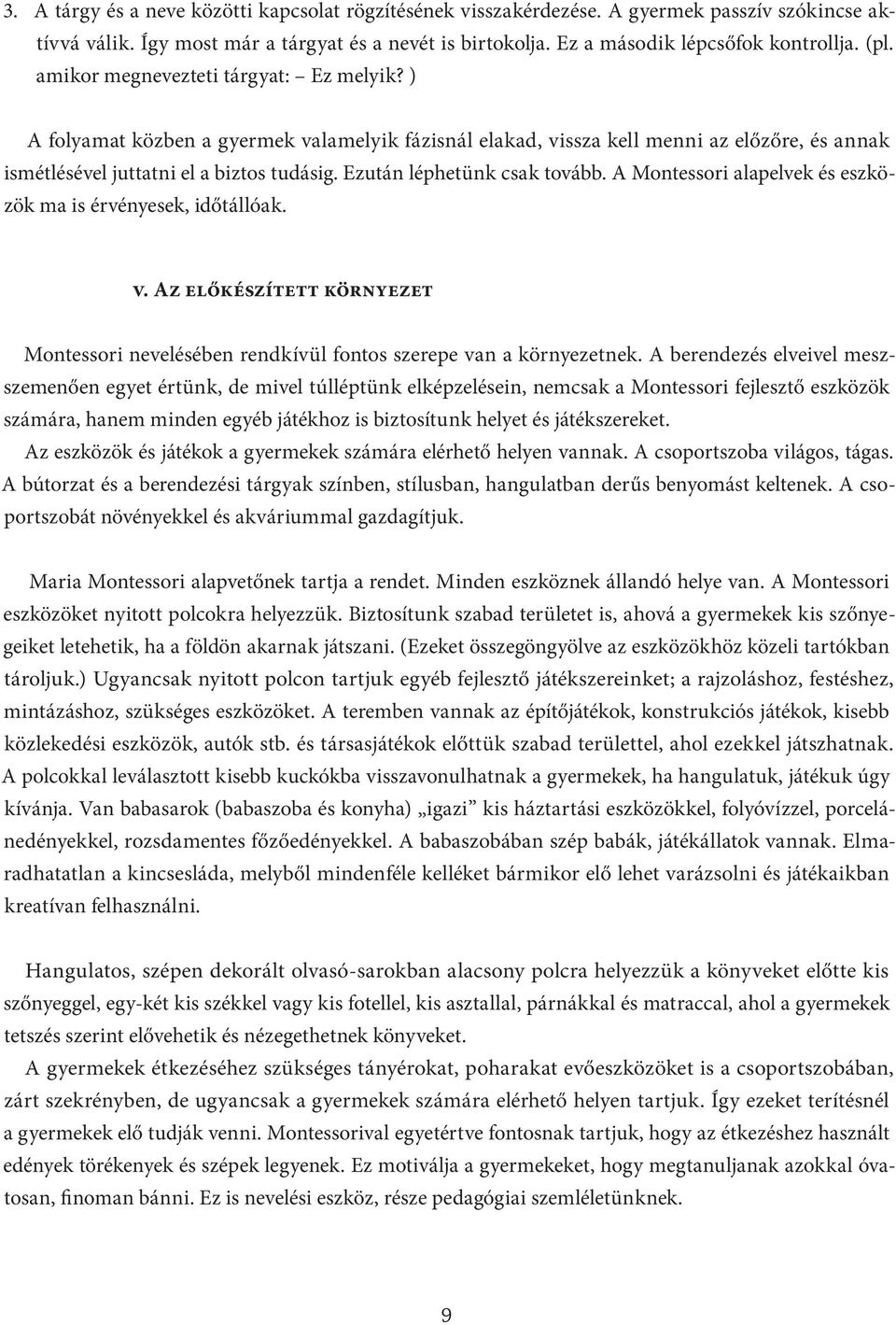 Ezután léphetünk csak tovább. A Montessori alapelvek és eszközök ma is érvényesek, időtállóak. v. Az előkészített környezet Montessori nevelésében rendkívül fontos szerepe van a környezetnek.