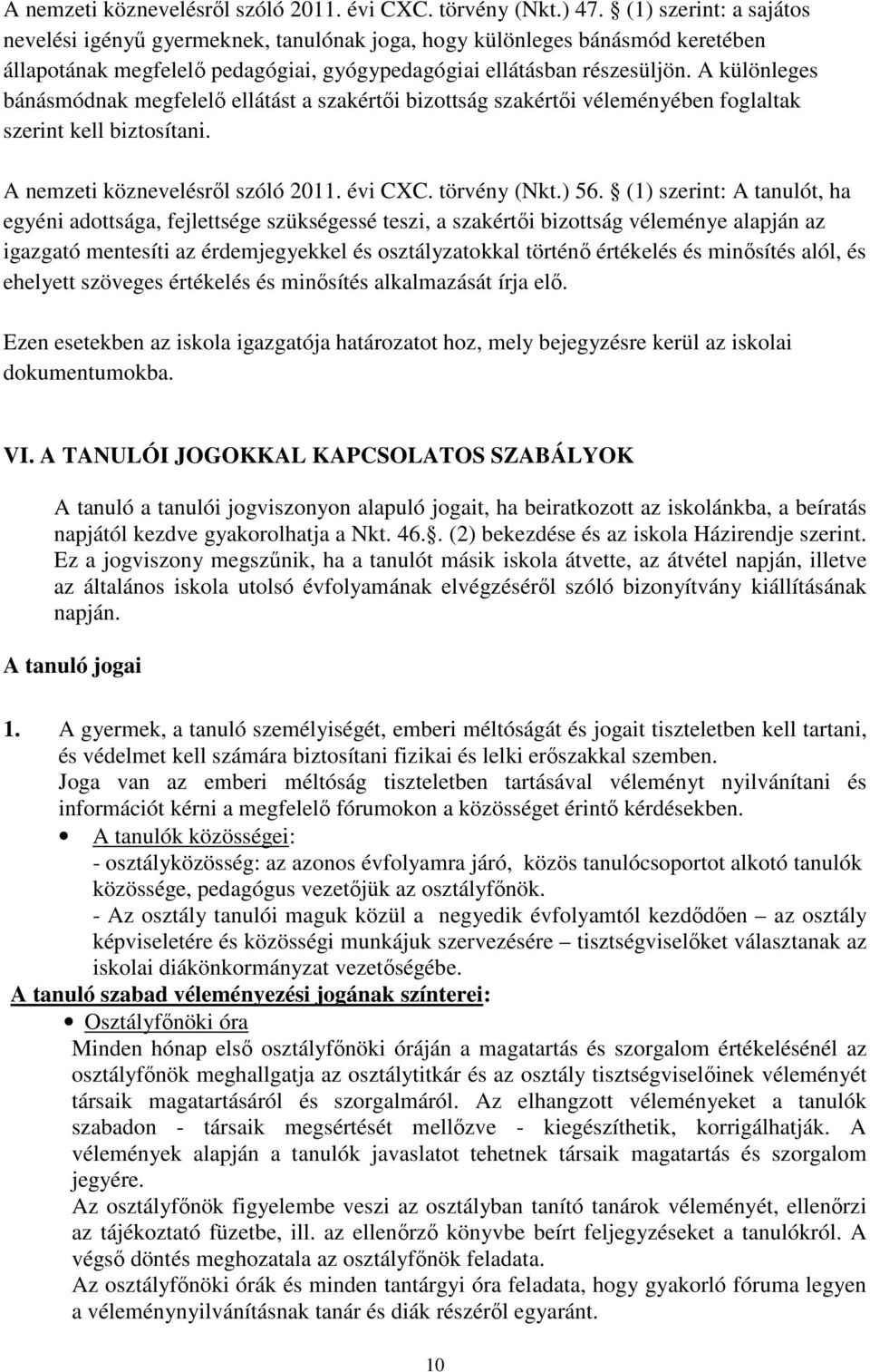 A különleges bánásmódnak megfelelő ellátást a szakértői bizottság szakértői véleményében foglaltak szerint kell biztosítani. A nemzeti köznevelésről szóló 2011. évi CXC. törvény (Nkt.) 56.