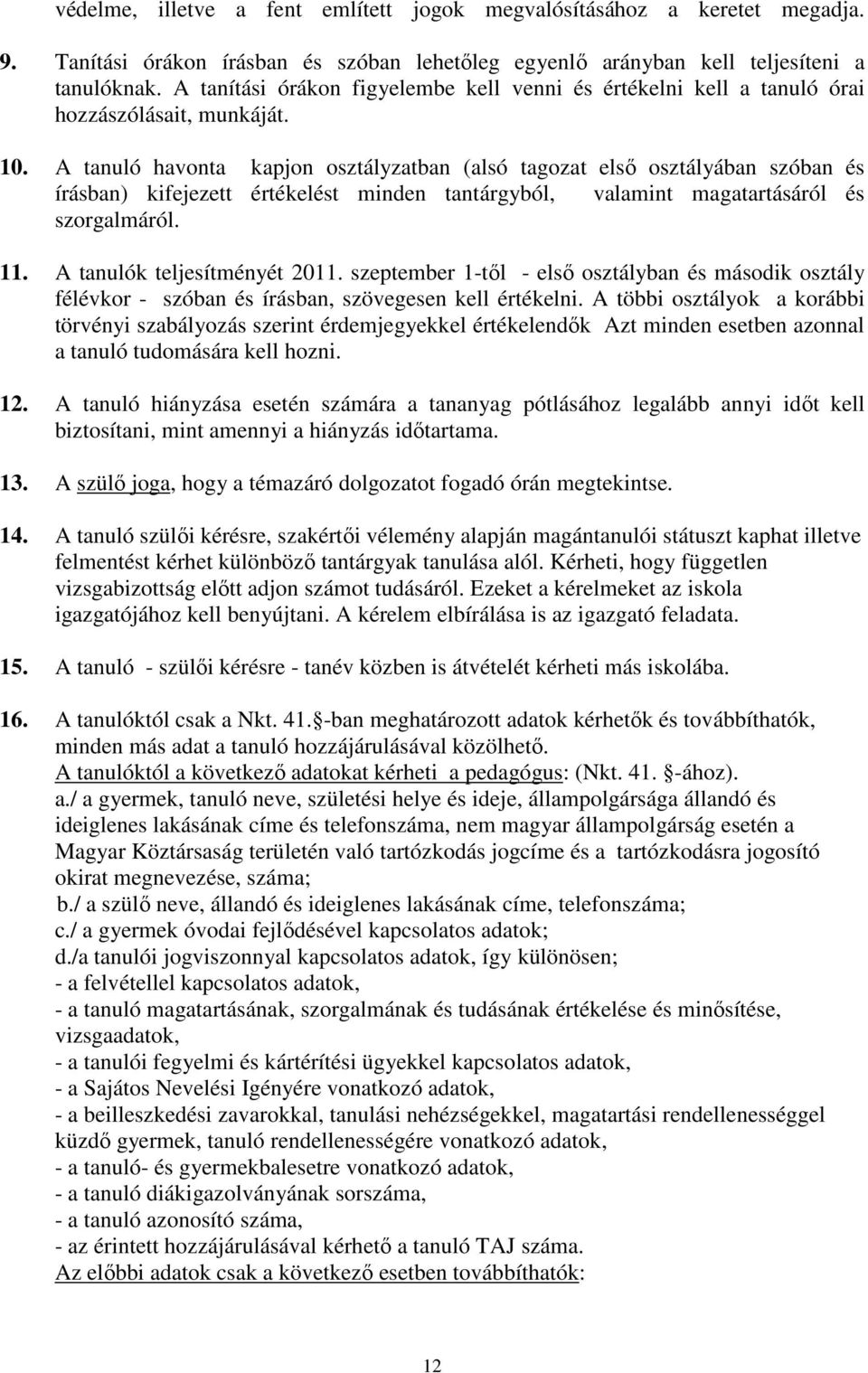 A tanuló havonta kapjon osztályzatban (alsó tagozat első osztályában szóban és írásban) kifejezett értékelést minden tantárgyból, valamint magatartásáról és szorgalmáról. 11.