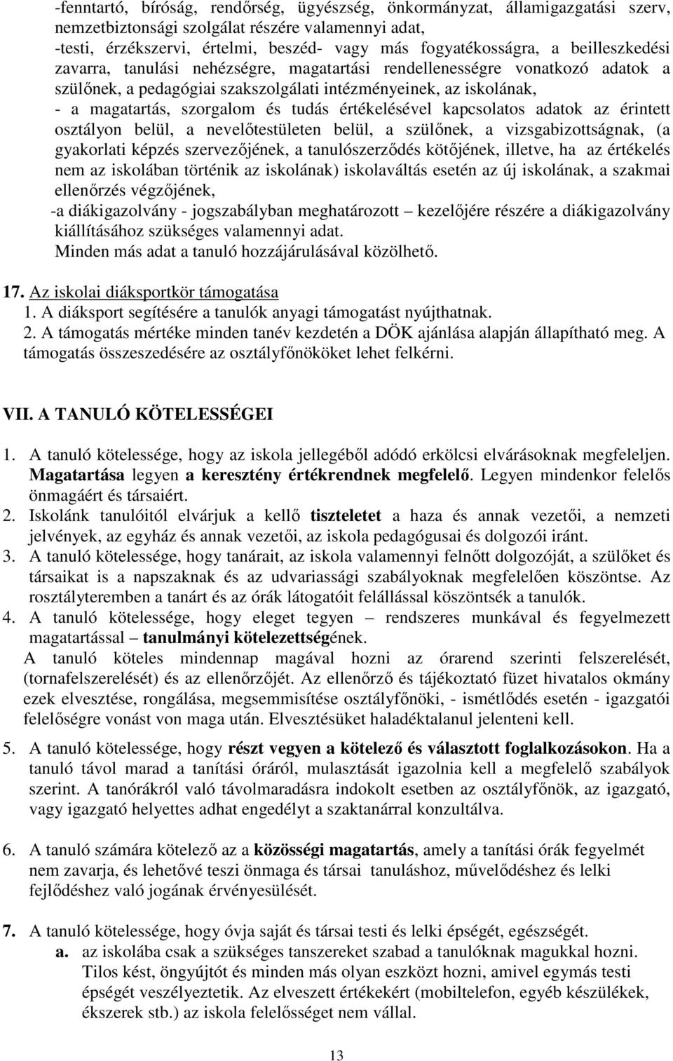 értékelésével kapcsolatos adatok az érintett osztályon belül, a nevelőtestületen belül, a szülőnek, a vizsgabizottságnak, (a gyakorlati képzés szervezőjének, a tanulószerződés kötőjének, illetve, ha