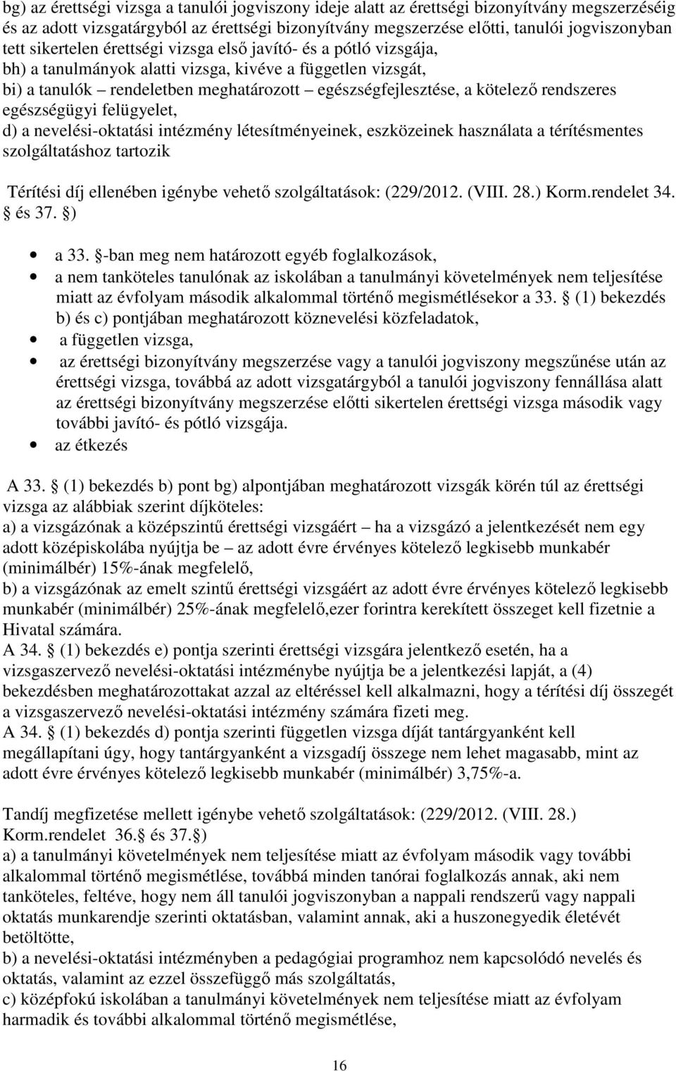 rendszeres egészségügyi felügyelet, d) a nevelési-oktatási intézmény létesítményeinek, eszközeinek használata a térítésmentes szolgáltatáshoz tartozik Térítési díj ellenében igénybe vehető