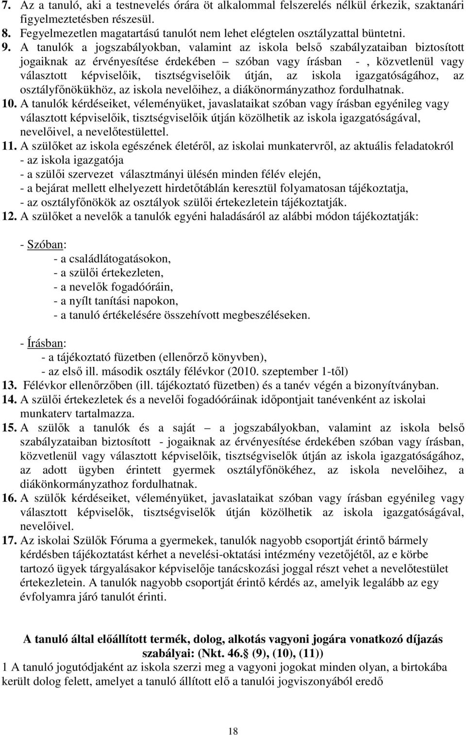 A tanulók a jogszabályokban, valamint az iskola belső szabályzataiban biztosított jogaiknak az érvényesítése érdekében szóban vagy írásban -, közvetlenül vagy választott képviselőik, tisztségviselőik