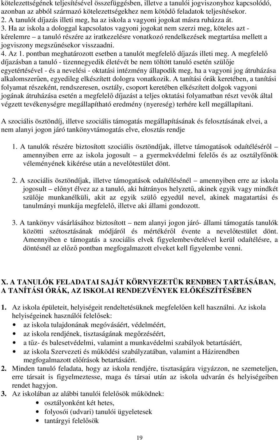 Ha az iskola a dologgal kapcsolatos vagyoni jogokat nem szerzi meg, köteles azt - kérelemre a tanuló részére az iratkezelésre vonatkozó rendelkezések megtartása mellett a jogviszony megszűnésekor