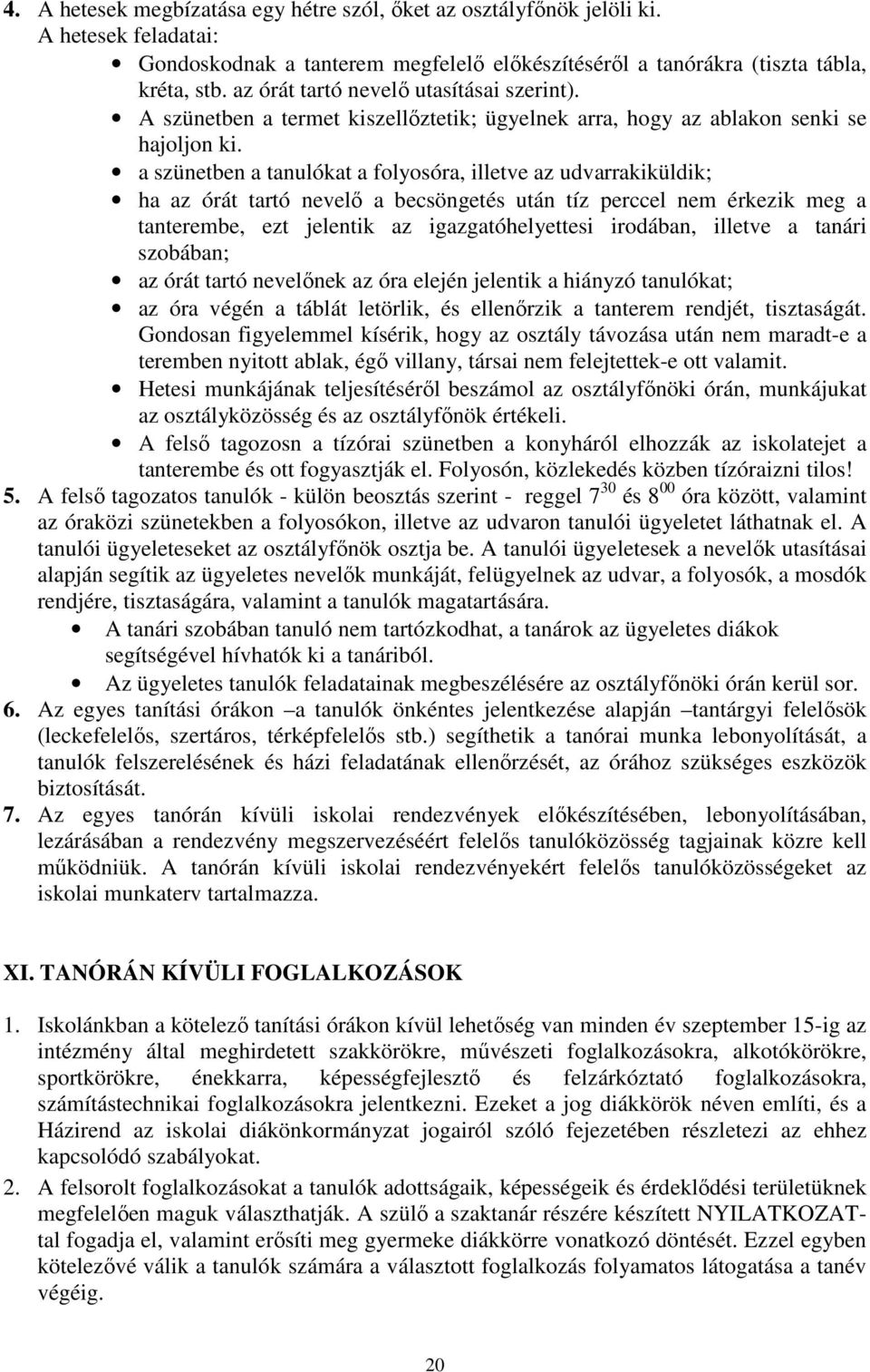 a szünetben a tanulókat a folyosóra, illetve az udvarrakiküldik; ha az órát tartó nevelő a becsöngetés után tíz perccel nem érkezik meg a tanterembe, ezt jelentik az igazgatóhelyettesi irodában,