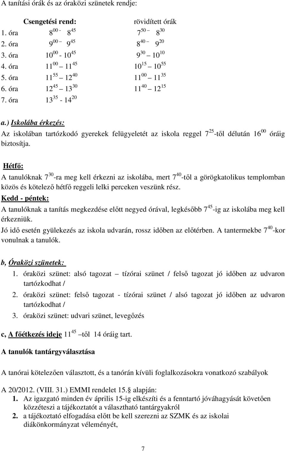 ) Iskolába érkezés: Az iskolában tartózkodó gyerekek felügyeletét az iskola reggel 7 25 -től délután 16 00 óráig biztosítja.