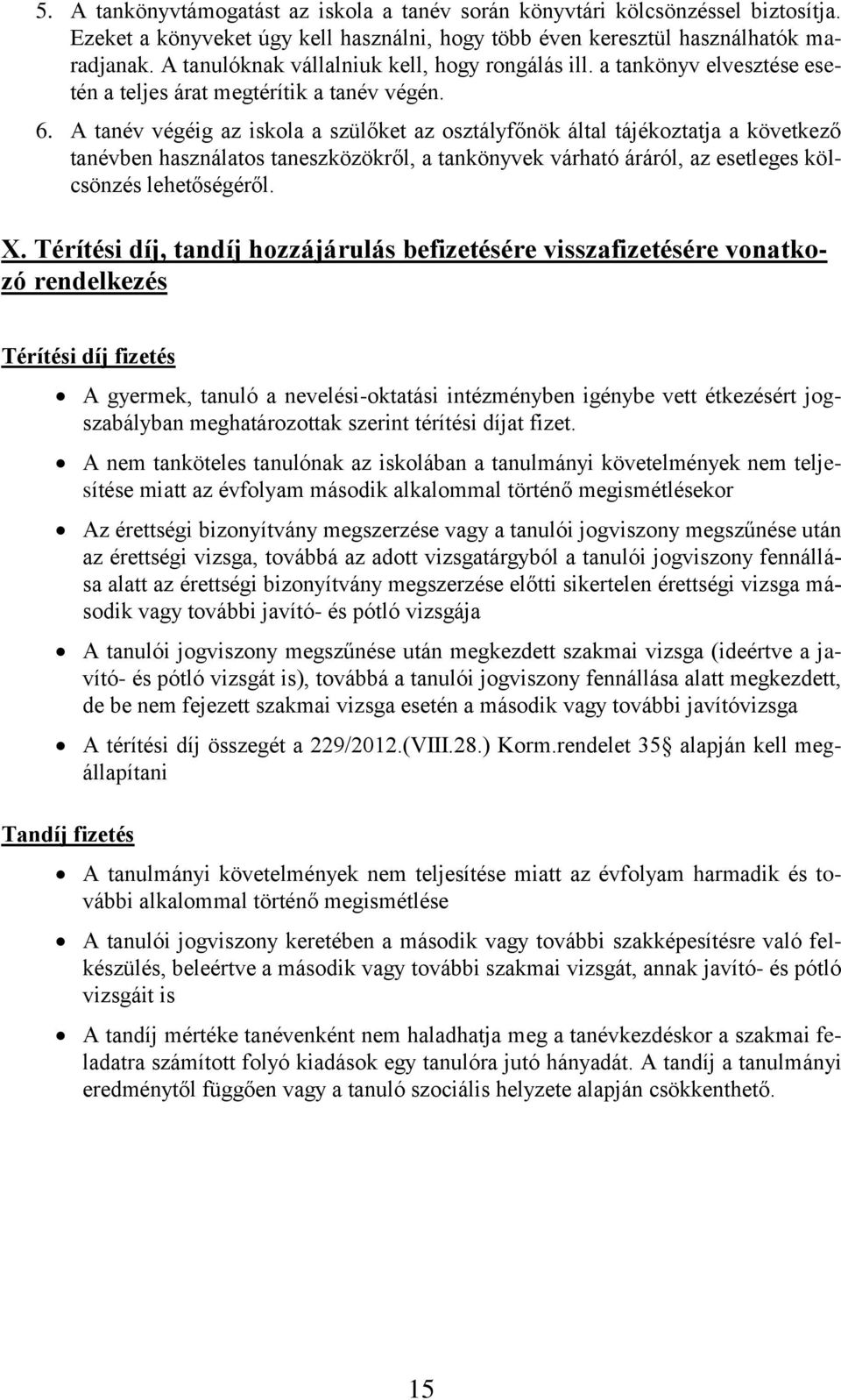 A tanév végéig az iskola a szülőket az osztályfőnök által tájékoztatja a következő tanévben használatos taneszközökről, a tankönyvek várható áráról, az esetleges kölcsönzés lehetőségéről. X.