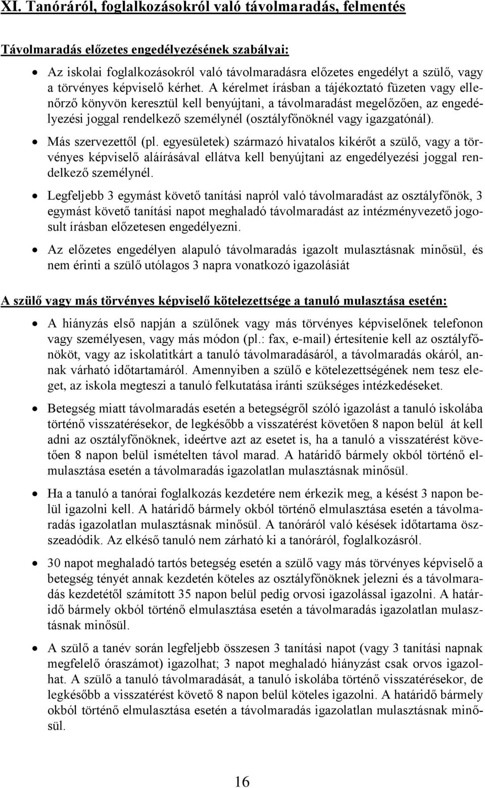 A kérelmet írásban a tájékoztató füzeten vagy ellenőrző könyvön keresztül kell benyújtani, a távolmaradást megelőzően, az engedélyezési joggal rendelkező személynél (osztályfőnöknél vagy igazgatónál).