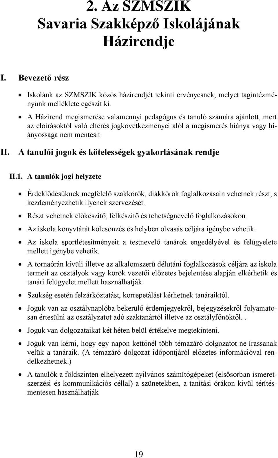 A tanulói jogok és kötelességek gyakorlásának rendje II.1. A tanulók jogi helyzete Érdeklődésüknek megfelelő szakkörök, diákkörök foglalkozásain vehetnek részt, s kezdeményezhetik ilyenek szervezését.