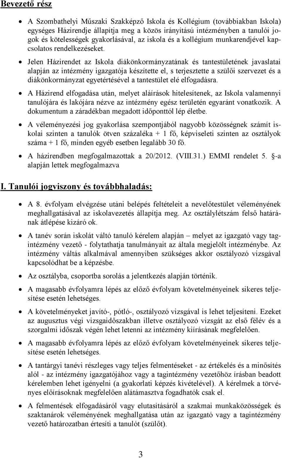 Jelen Házirendet az Iskola diákönkormányzatának és tantestületének javaslatai alapján az intézmény igazgatója készítette el, s terjesztette a szülői szervezet és a diákönkormányzat egyetértésével a