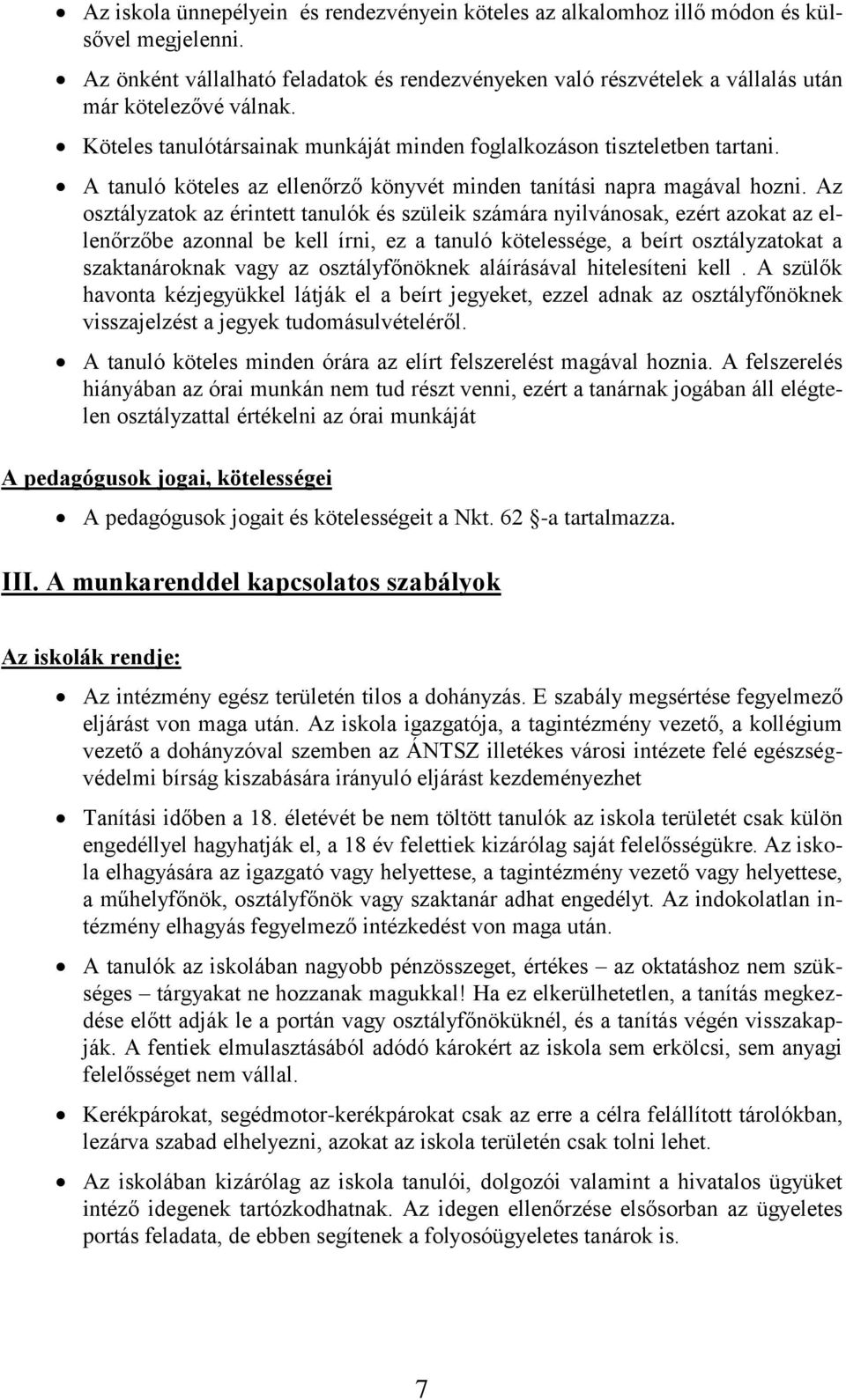 Az osztályzatok az érintett tanulók és szüleik számára nyilvánosak, ezért azokat az ellenőrzőbe azonnal be kell írni, ez a tanuló kötelessége, a beírt osztályzatokat a szaktanároknak vagy az