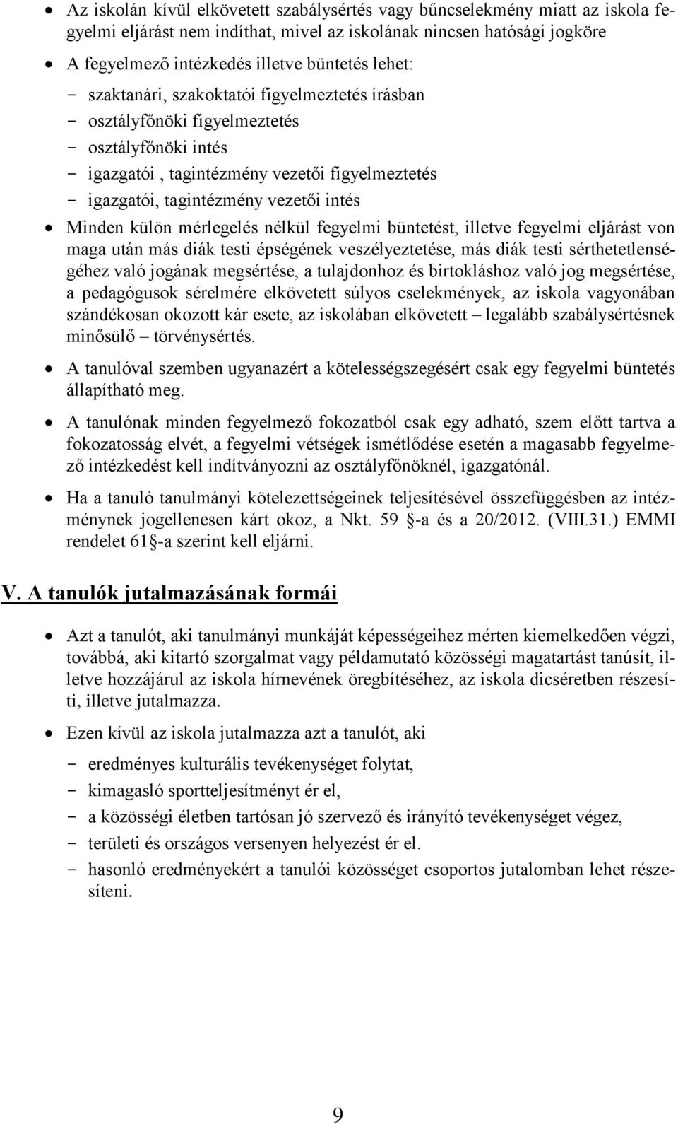 külön mérlegelés nélkül fegyelmi büntetést, illetve fegyelmi eljárást von maga után más diák testi épségének veszélyeztetése, más diák testi sérthetetlenségéhez való jogának megsértése, a tulajdonhoz