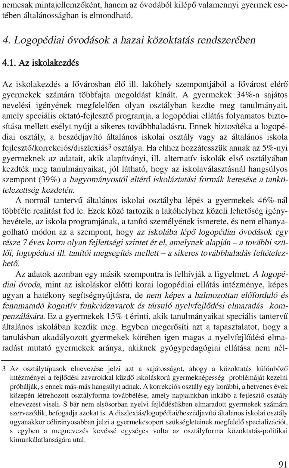 A gyermekek 34%-a sajátos nevelési igényének megfelelõen olyan osztályban kezdte meg tanulmányait, amely speciális oktató-fejlesztõ programja, a logopédiai ellátás folyamatos biztosítása mellett