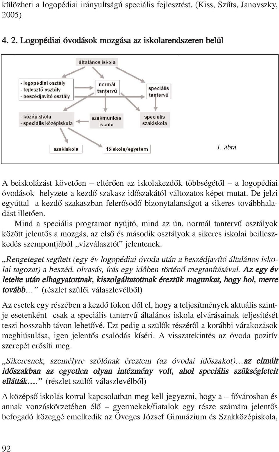 De jelzi egyúttal a kezdõ szakaszban felerõsödõ bizonytalanságot a sikeres továbbha la - dást illetõen. Mind a speciális programot nyújtó, mind az ún.