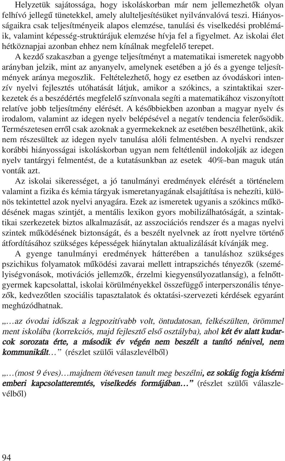 Az iskolai élet hétköznapjai azonban ehhez nem kínálnak megfelelõ terepet.