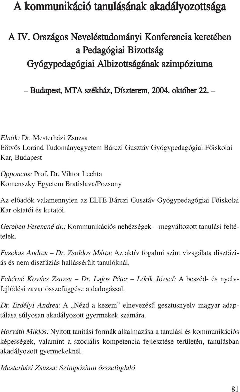 Mesterházi Zsuzsa Eötvös Loránd Tudományegyetem Bárczi Gusztáv Gyógypedagógiai Fõiskolai Kar, Budapest Opponens: Prof. Dr.