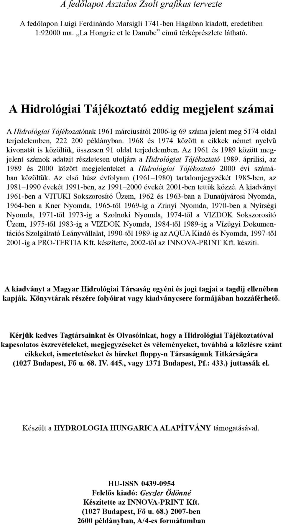 1968 és 1974 között a cikkek német nyelvû kivonatát is közöltük, összesen 91 oldal terjedelemben. Az 1961 és 1989 között megjelent számok adatait részletesen utoljára a Hidrológiai Tájékoztató 1989.