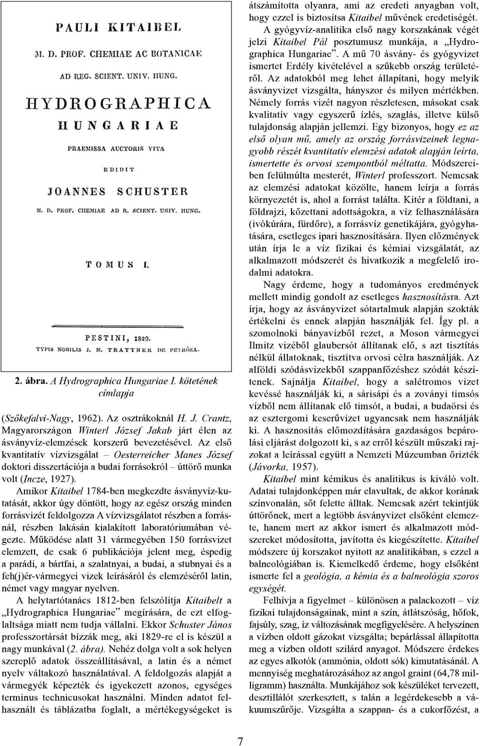 Az elsõ kvantitatív vízvizsgálat Oesterreicher Manes József doktori disszertációja a budai forrásokról úttörõ munka volt (Incze, 1927).