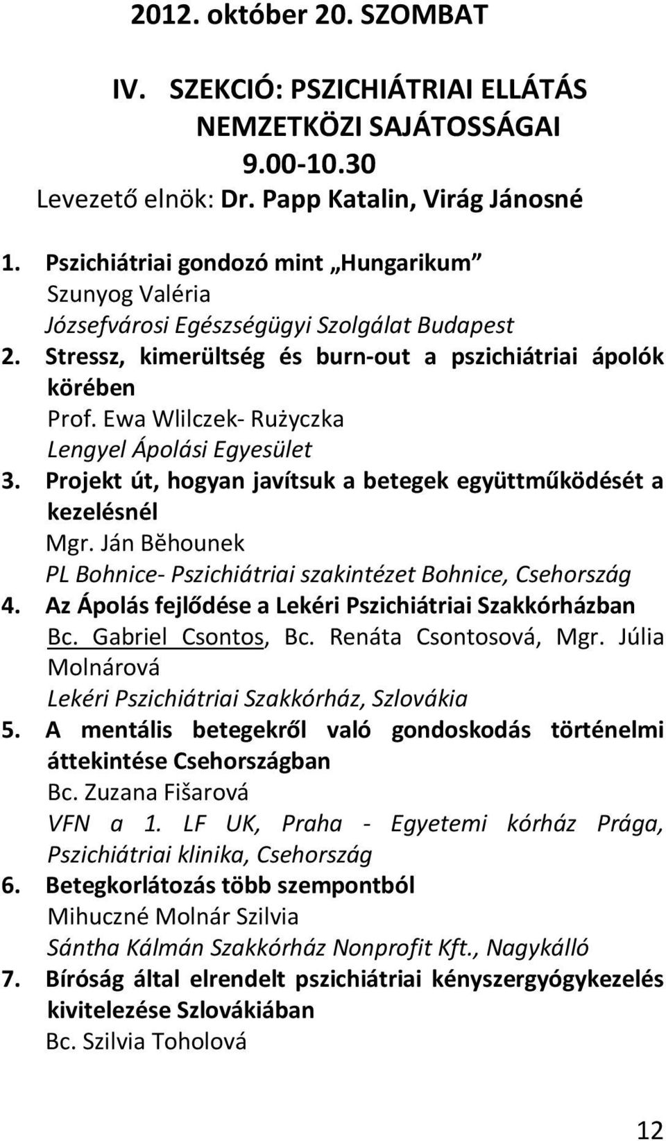 Ewa Wlilczek- Rużyczka Lengyel Ápolási Egyesület 3. Projekt út, hogyan javítsuk a betegek együttműködését a kezelésnél Mgr. Ján Bĕhounek PL Bohnice- Pszichiátriai szakintézet Bohnice, Csehország 4.