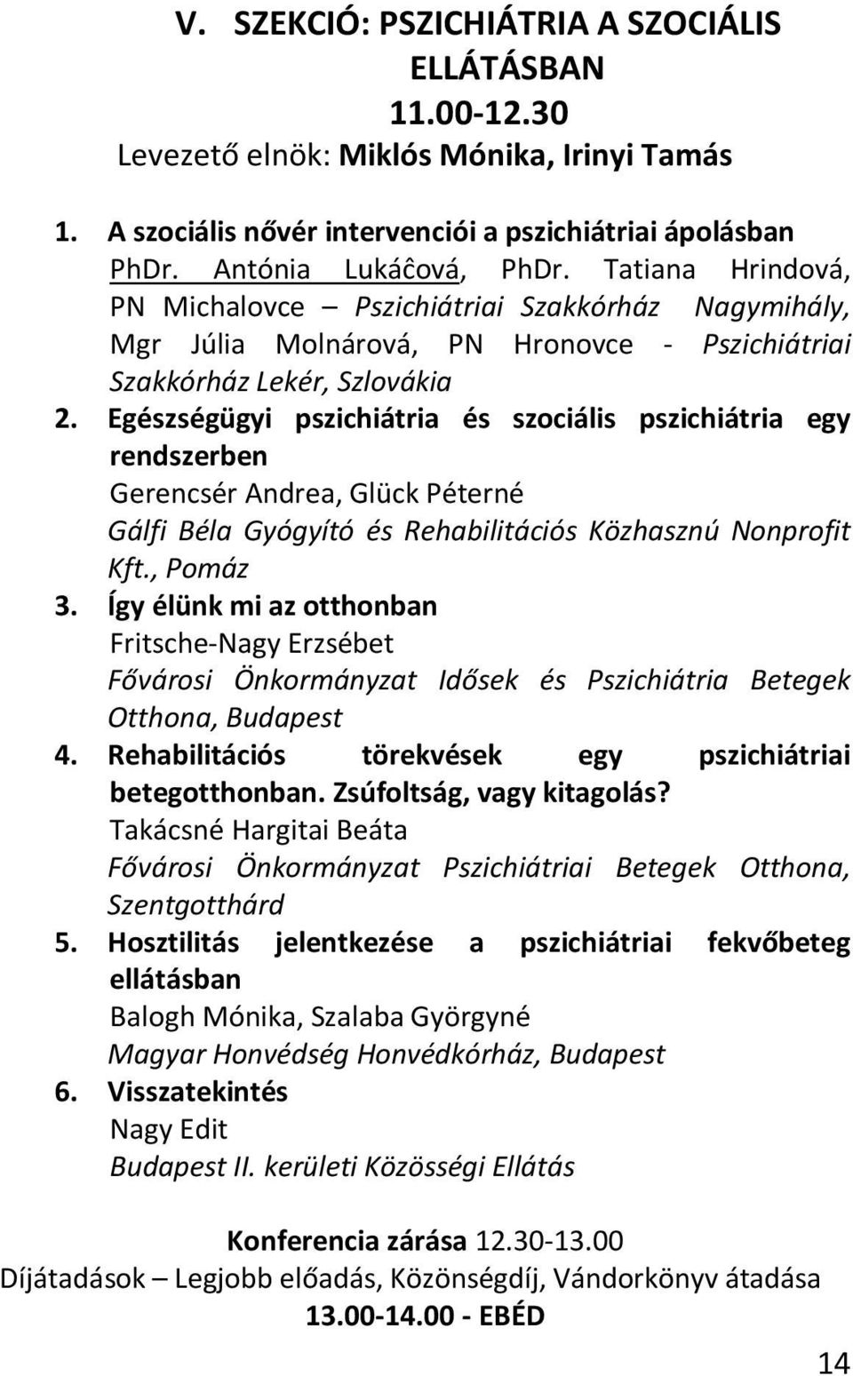 Egészségügyi pszichiátria és szociális pszichiátria egy rendszerben Gerencsér Andrea, Glück Péterné Gálfi Béla Gyógyító és Rehabilitációs Közhasznú Nonprofit Kft., Pomáz 3.