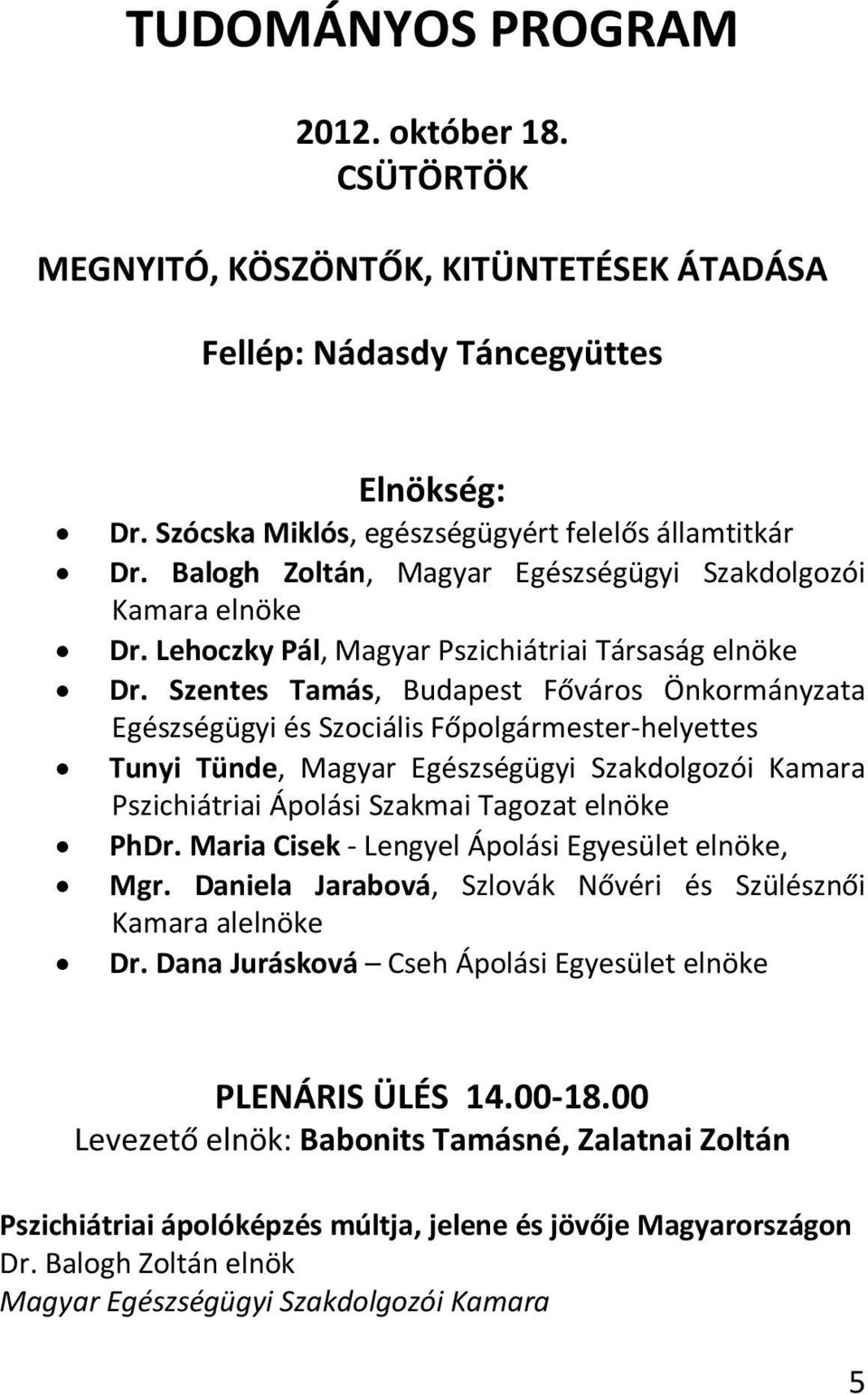 Szentes Tamás, Budapest Főváros Önkormányzata Egészségügyi és Szociális Főpolgármester-helyettes Tunyi Tünde, Magyar Egészségügyi Szakdolgozói Kamara Pszichiátriai Ápolási Szakmai Tagozat elnöke PhDr.